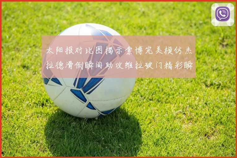 太阳报对比图揭示索博完美模仿杰拉德滑倒瞬间助攻维拉破门精彩瞬间